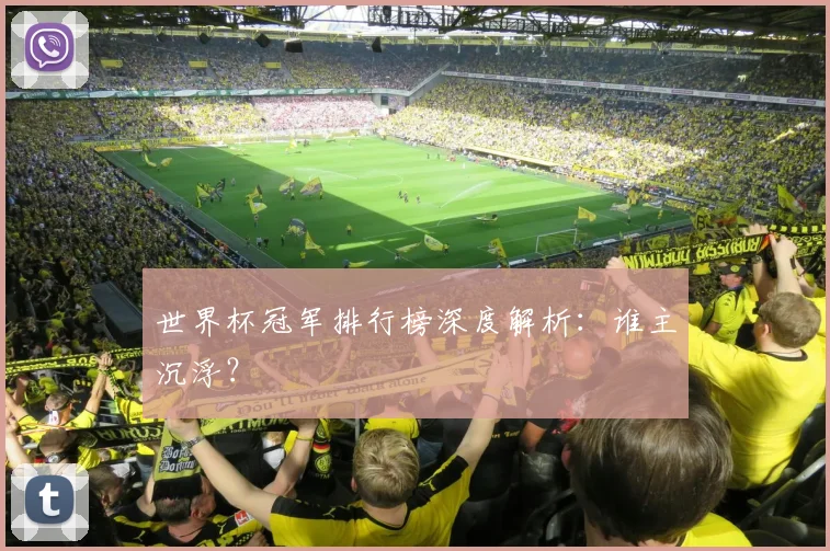 世界杯冠军排行榜深度解析：谁主沉浮？