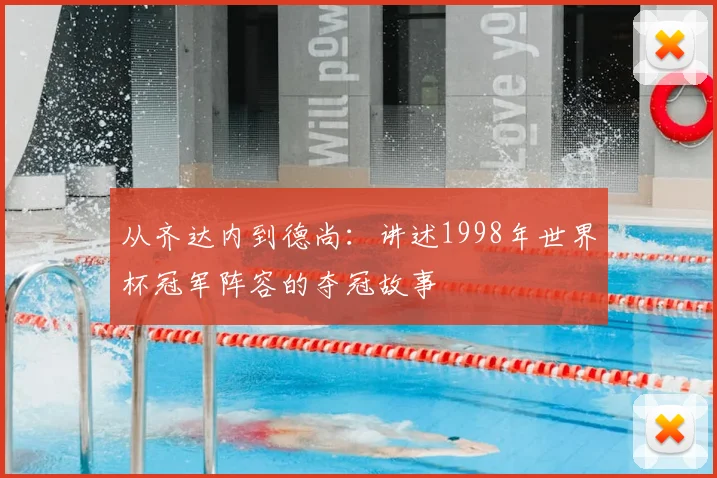 从齐达内到德尚:讲述1998年世界杯冠军阵容的夺冠故事