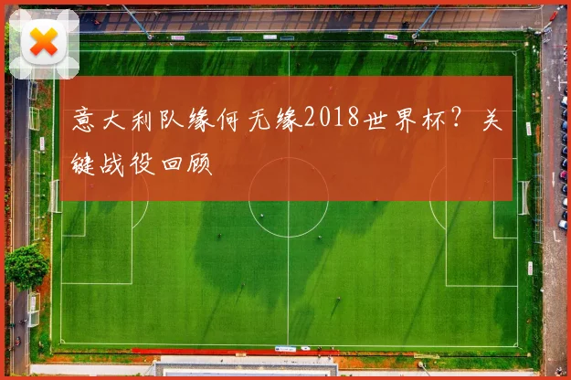 意大利队缘何无缘2018世界杯？关键战役回顾